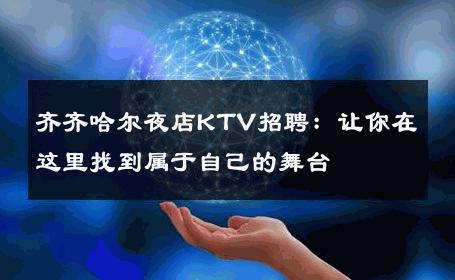 齐齐哈尔夜店KTV招聘：让你在这里找到属于自己的舞台