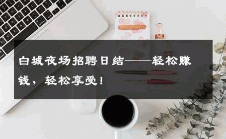白城夜场招聘日结——轻松赚钱，轻松享受！