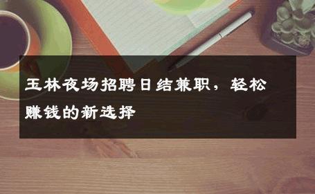 玉林夜场招聘日结兼职，轻松赚钱的新选择
