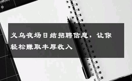 义乌夜场日结招聘信息，让你轻松赚取丰厚收入
