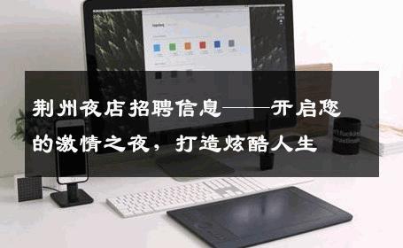 荆州夜店招聘信息——开启您的激情之夜，打造炫酷人生