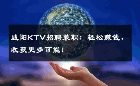 咸阳KTV招聘兼职：轻松赚钱，收获更多可能！
