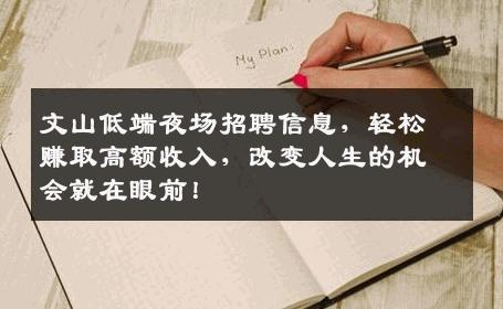 文山低端夜场招聘信息，轻松赚取高额收入，改变人生的机会就在眼前！