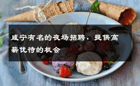 咸宁有名的夜场招聘，提供高薪优待的机会