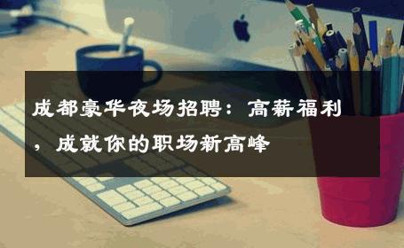 成都豪华夜场招聘：高薪福利，成就你的职场新高峰