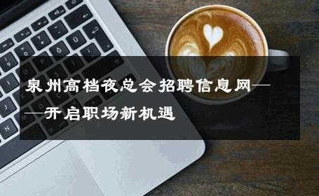 泉州高档夜总会招聘信息网——开启职场新机遇