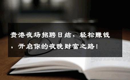 贵港夜场招聘日结，轻松赚钱，开启你的夜晚财富之路！