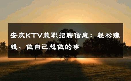 安庆KTV兼职招聘信息：轻松赚钱，做自己想做的事
