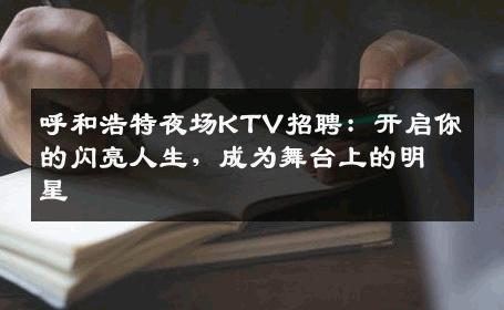 呼和浩特夜场KTV招聘：开启你的闪亮人生，成为舞台上的明星