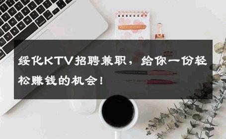 绥化KTV招聘兼职，给你一份轻松赚钱的机会！