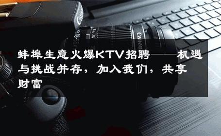 蚌埠生意火爆KTV招聘——机遇与挑战并存，加入我们，共享财富