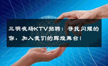 三明夜场KTV招聘：寻找闪耀的你，加入我们的辉煌舞台！