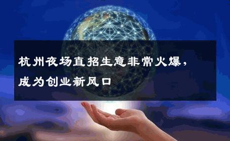 杭州夜场直招生意非常火爆，成为创业新风口