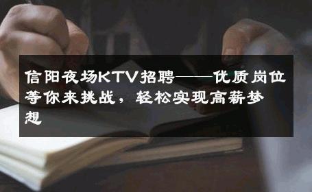 信阳夜场KTV招聘——优质岗位等你来挑战，轻松实现高薪梦想