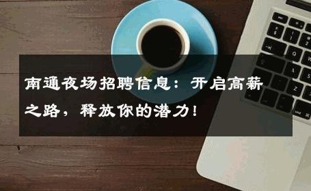 南通夜场招聘信息：开启高薪之路，释放你的潜力！