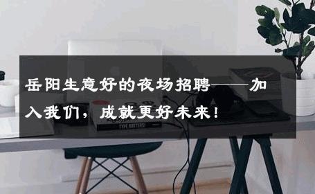 岳阳生意好的夜场招聘——加入我们，成就更好未来！