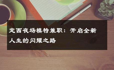 定西夜场模特兼职：开启全新人生的闪耀之路