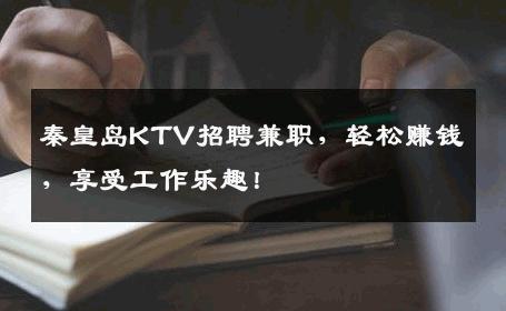 秦皇岛KTV招聘兼职，轻松赚钱，享受工作乐趣！