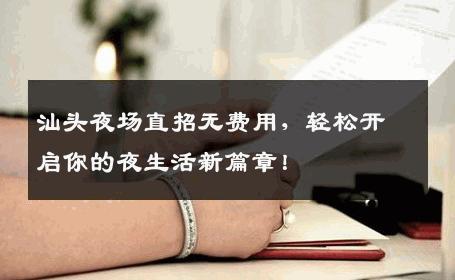 汕头夜场直招无费用，轻松开启你的夜生活新篇章！