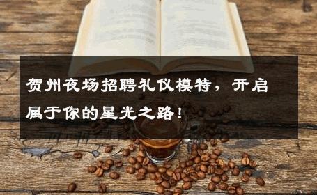 贺州夜场招聘礼仪模特，开启属于你的星光之路！