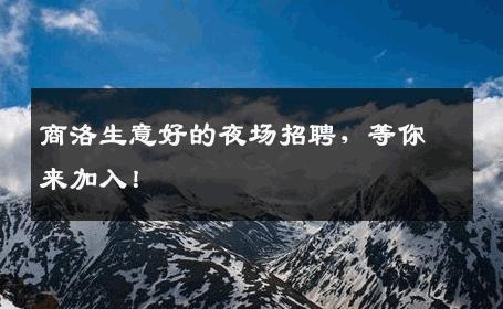 商洛生意好的夜场招聘，等你来加入！