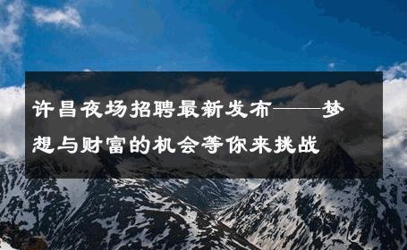 许昌夜场招聘最新发布——梦想与财富的机会等你来挑战