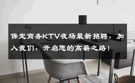 保定商务KTV夜场最新招聘，加入我们，开启您的高薪之路！