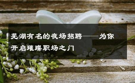 芜湖有名的夜场招聘——为你开启璀璨职场之门