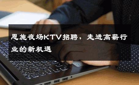 恩施夜场KTV招聘，走进高薪行业的新机遇