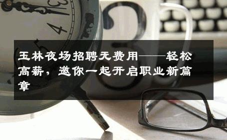 玉林夜场招聘无费用——轻松高薪，邀你一起开启职业新篇章