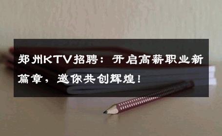 郑州KTV招聘：开启高薪职业新篇章，邀你共创辉煌！