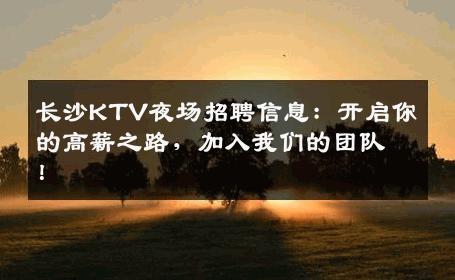 长沙KTV夜场招聘信息：开启你的高薪之路，加入我们的团队！