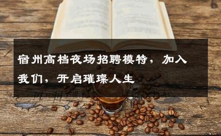 宿州高档夜场招聘模特，加入我们，开启璀璨人生