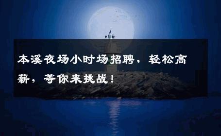 本溪夜场小时场招聘，轻松高薪，等你来挑战！