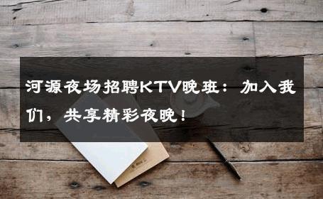 河源夜场招聘KTV晚班：加入我们，共享精彩夜晚！