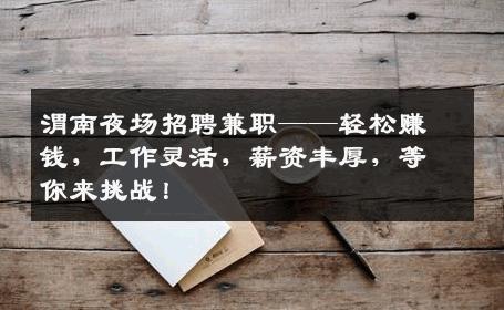渭南夜场招聘兼职——轻松赚钱，工作灵活，薪资丰厚，等你来挑战！