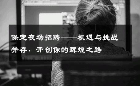 保定夜场招聘——机遇与挑战并存，开创你的辉煌之路