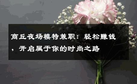 商丘夜场模特兼职：轻松赚钱，开启属于你的时尚之路