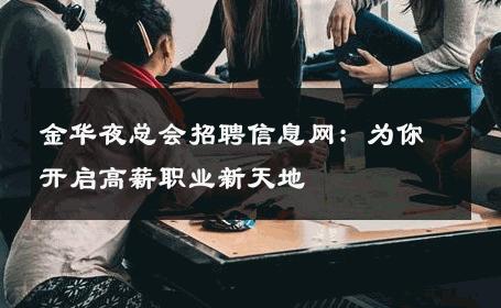 金华夜总会招聘信息网：为你开启高薪职业新天地