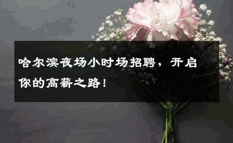 哈尔滨夜场小时场招聘，开启你的高薪之路！