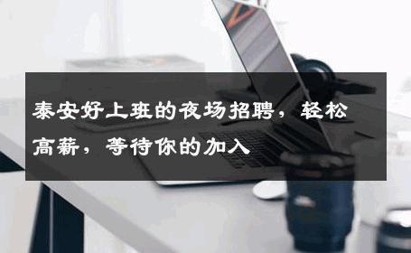 泰安好上班的夜场招聘，轻松高薪，等待你的加入
