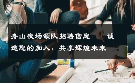 舟山夜场领队招聘信息——诚邀您的加入，共享辉煌未来