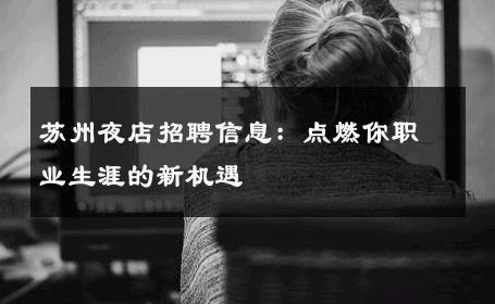 苏州夜店招聘信息：点燃你职业生涯的新机遇