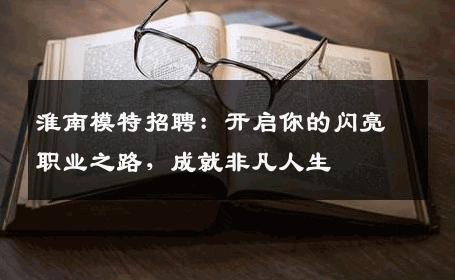 淮南模特招聘：开启你的闪亮职业之路，成就非凡人生