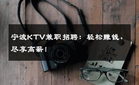 宁波KTV兼职招聘：轻松赚钱，尽享高薪！