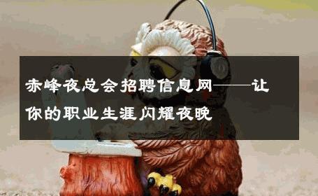 赤峰夜总会招聘信息网——让你的职业生涯闪耀夜晚