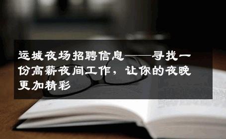 运城夜场招聘信息——寻找一份高薪夜间工作，让你的夜晚更加精彩