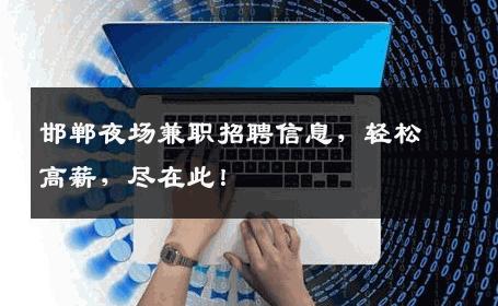 邯郸夜场兼职招聘信息，轻松高薪，尽在此！