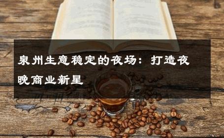泉州生意稳定的夜场：打造夜晚商业新星