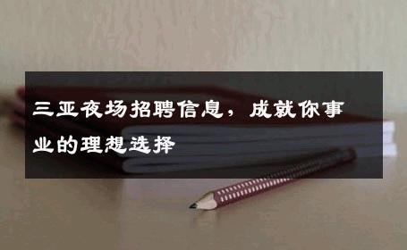 三亚夜场招聘信息，成就你事业的理想选择